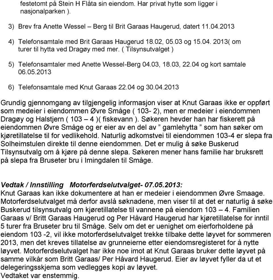 04 og kort samtale 06.05.2013 6) Telefonsamtale med Knut Garaas 22.04 og 30.04.2013 Grundig gjennomgang av tilgjengelig informasjon viser at Knut Garaas ikke er oppført som medeier i eiendommen Øvre