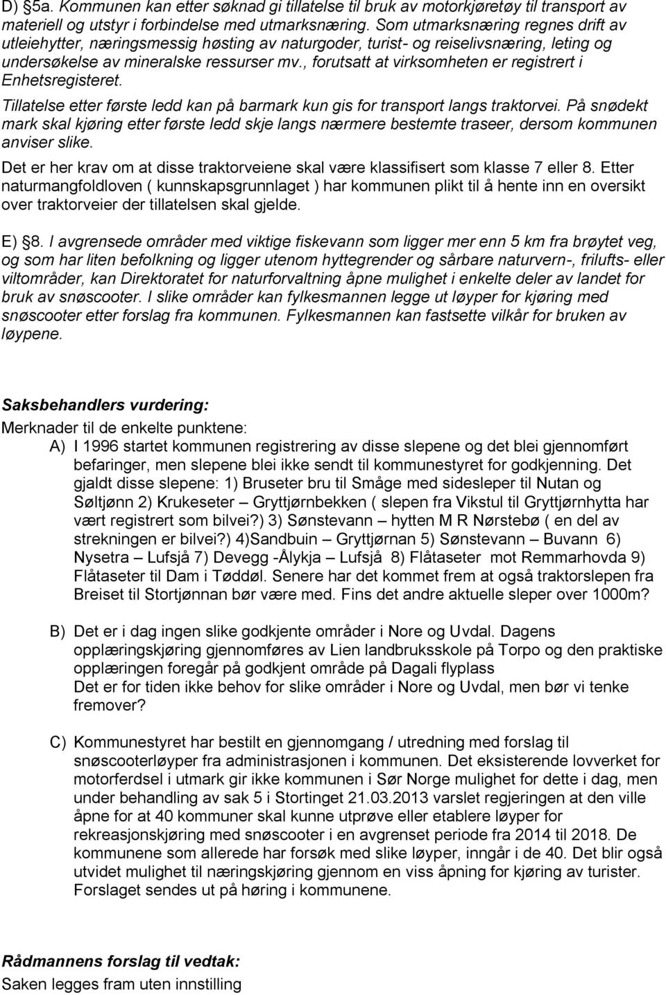 , forutsatt at virksomheten er registrert i Enhetsregisteret. Tillatelse etter første ledd kan på barmark kun gis for transport langs traktorvei.