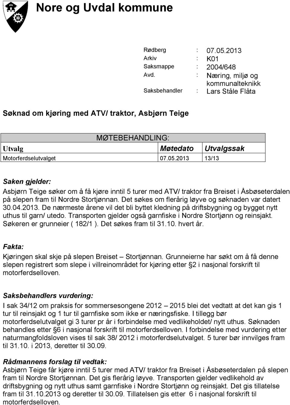 2013 13/13 Saken gjelder: Asbjørn Teige søker om å få kjøre inntil 5 turer med ATV/ traktor fra Breiset i Åsbøseterdalen på slepen fram til Nordre Stortjønnan.