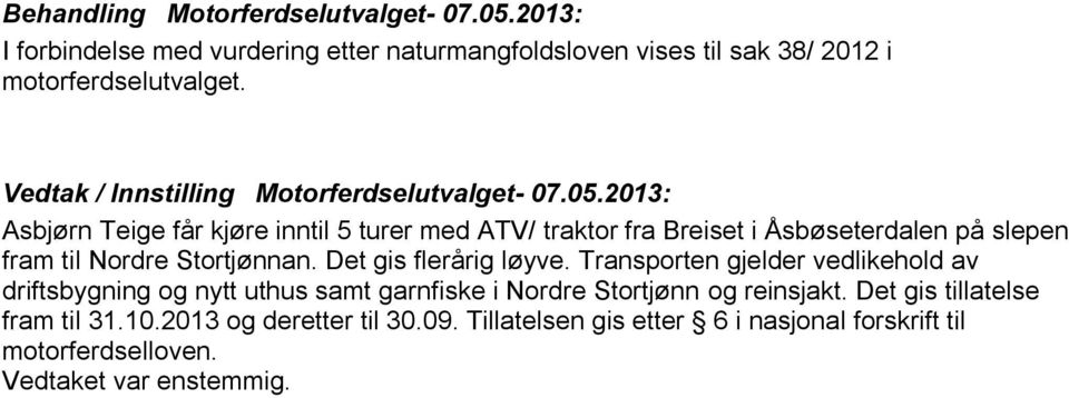 2013: Asbjørn Teige får kjøre inntil 5 turer med ATV/ traktor fra Breiset i Åsbøseterdalen på slepen fram til Nordre Stortjønnan. Det gis flerårig løyve.