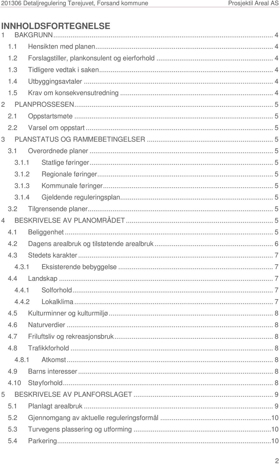 .. 5 3.1.3 Kommunale føringer... 5 3.1.4 Gjeldende reguleringsplan... 5 3.2 Tilgrensende planer... 5 4 BESKRIVELSE AV PLANOMRÅDET... 5 4.1 Beliggenhet... 5 4.2 Dagens arealbruk og tilstøtende arealbruk.