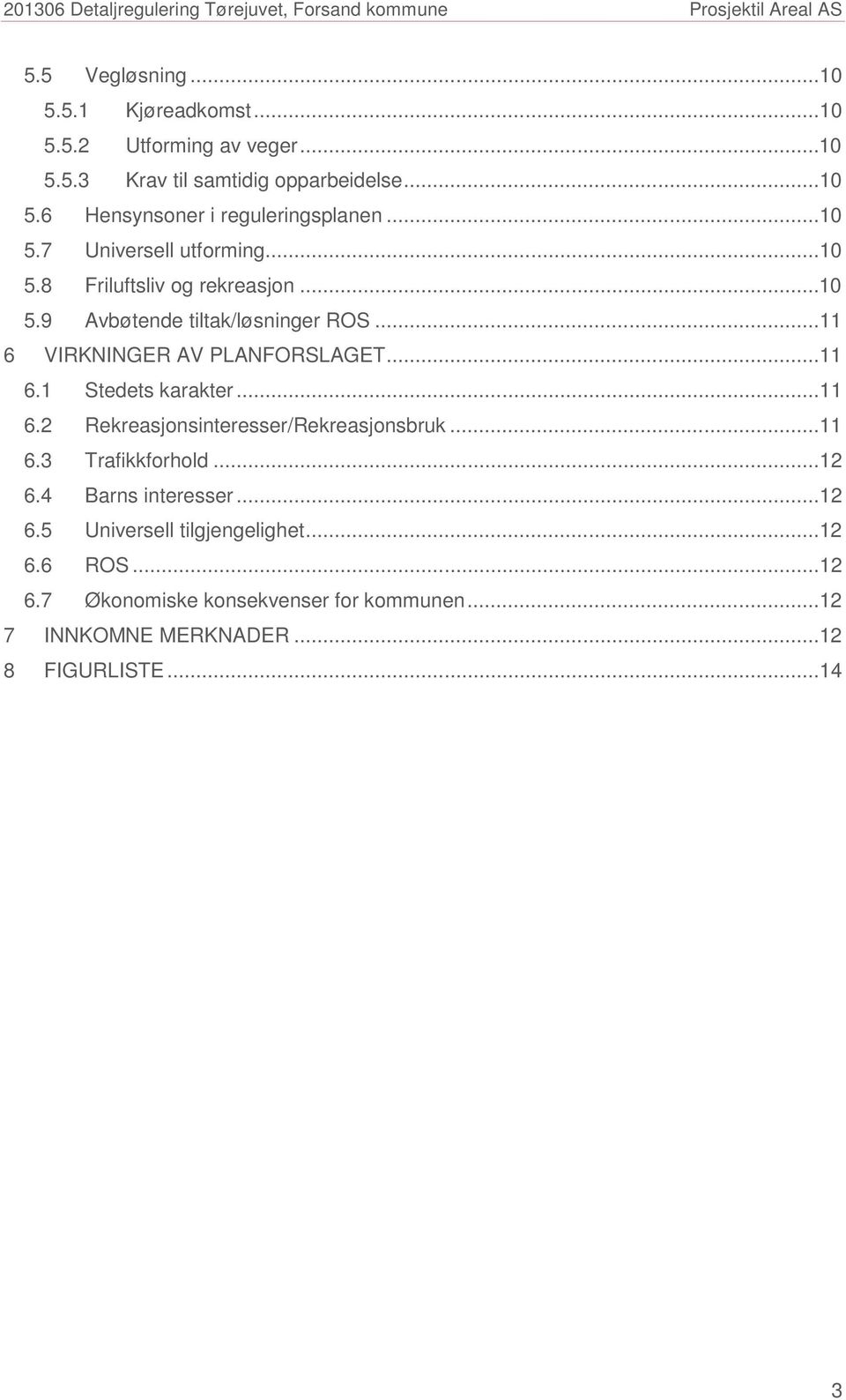 ..11 6.1 Stedets karakter...11 6.2 Rekreasjonsinteresser/Rekreasjonsbruk...11 6.3 Trafikkforhold...12 6.4 Barns interesser...12 6.5 Universell tilgjengelighet.