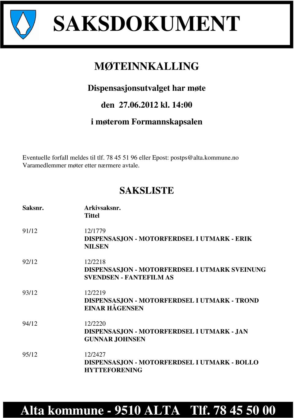 Tittel 91/12 12/1779 DISPENSASJON - MOTORFERDSEL I UTMARK - ERIK NILSEN 92/12 12/2218 DISPENSASJON - MOTORFERDSEL I UTMARK SVEINUNG SVENDSEN - FANTEFILM AS 93/12 12/2219