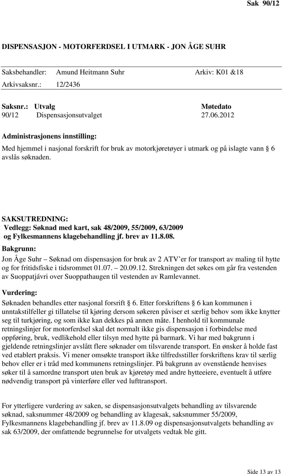 Vedlegg: Søknad med kart, sak 48/2009, 55/2009, 63/2009 og Fylkesmannens klagebehandling jf. brev av 11.8.08.