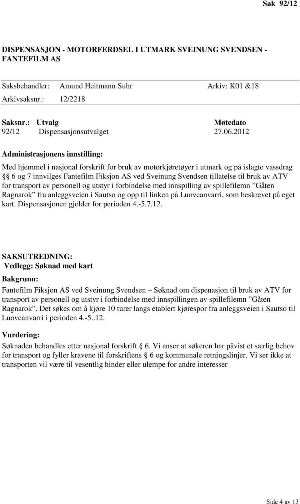 av personell og utstyr i forbindelse med innspilling av spillefilemn Gåten Ragnarok fra anleggsveien i Sautso og opp til linken på Luovcanvarri, som beskrevet på eget kart.