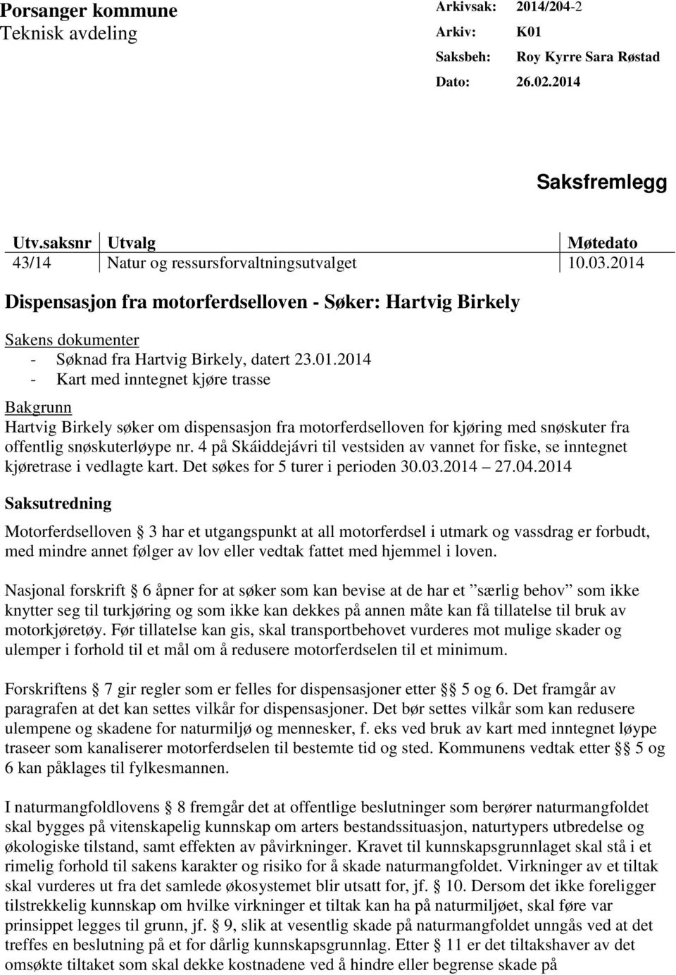 Dispensasjon fra motorferdselloven - Søker: Hartvig Birkely Sakens dokumenter - Søknad fra Hartvig Birkely, datert 23.01.