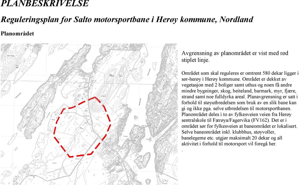 Området er dekket av vegetasjon med 2 boliger samt uthus og noen få andre mindre bygninger, skog, beiteland, barmark, myr, fjære, strand samt noe fulldyrka areal.