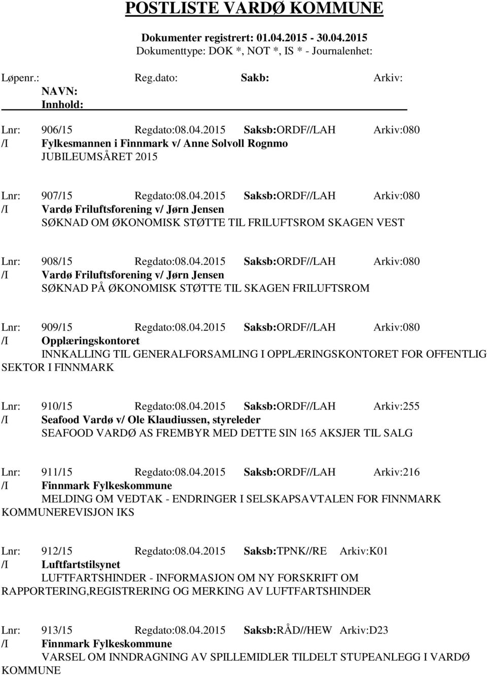 04.2015 Saksb:ORDF//LAH Arkiv:255 /I Seafood Vardø v/ Ole Klaudiussen, styreleder SEAFOOD VARDØ AS FREMBYR MED DETTE SIN 165 AKSJER TIL SALG Lnr: 911/15 Regdato:08.04.2015 Saksb:ORDF//LAH Arkiv:216 /I Finnmark Fylkeskommune MELDING OM VEDTAK - ENDRINGER I SELSKAPSAVTALEN FOR FINNMARK KOMMUNEREVISJON IKS Lnr: 912/15 Regdato:08.