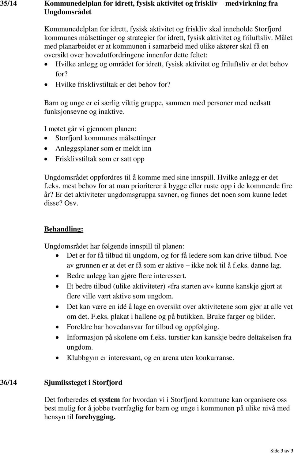 Målet med planarbeidet er at kommunen i samarbeid med ulike aktører skal få en oversikt over hovedutfordringene innenfor dette feltet: Hvilke anlegg og området for idrett, fysisk aktivitet og