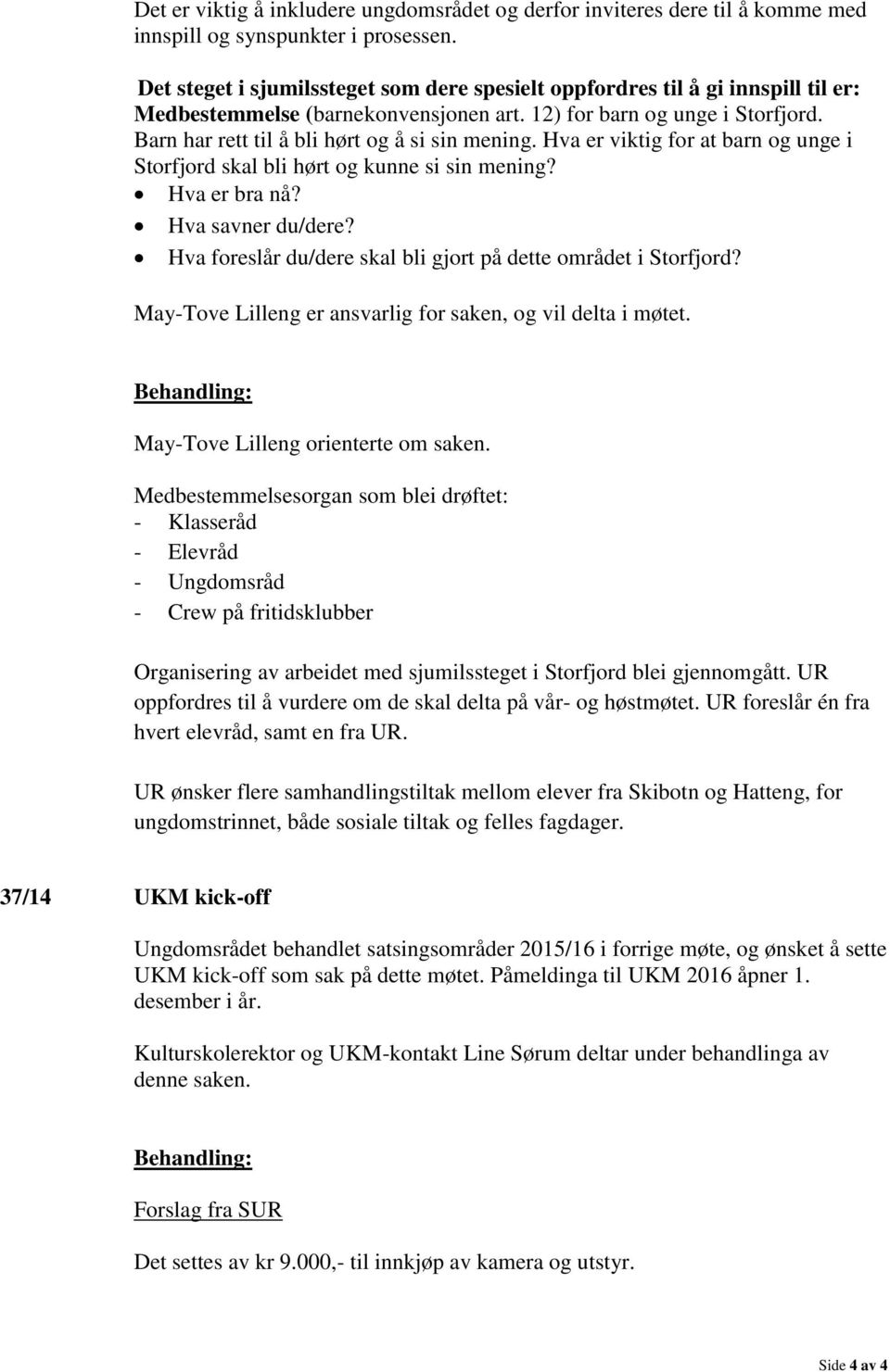 Barn har rett til å bli hørt og å si sin mening. Hva er viktig for at barn og unge i Storfjord skal bli hørt og kunne si sin mening? Hva er bra nå? Hva savner du/dere?