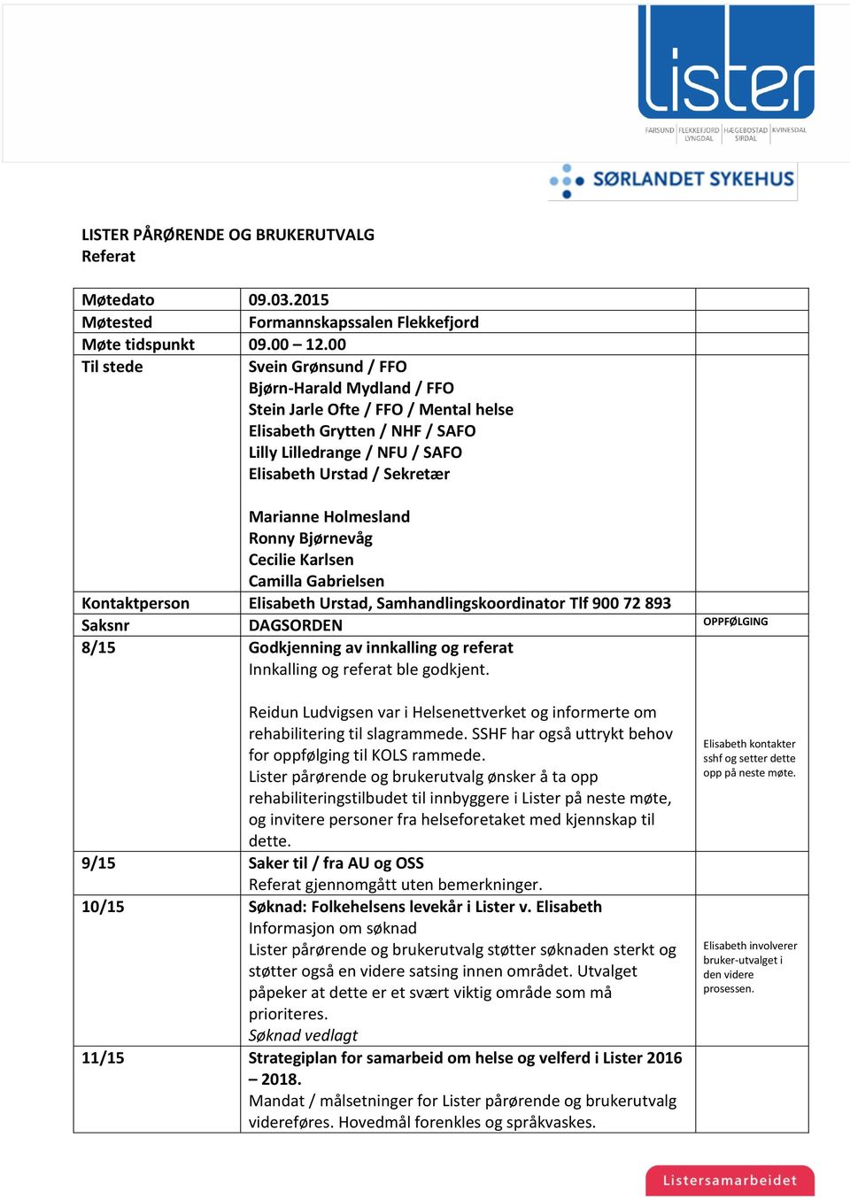 Holmesland Ronny Bjørnevåg Cecilie Karlsen Camilla Gabrielsen Kontaktperson Elisabeth Urstad, Samhandlingskoordinator Tlf 900 72 893 Saksnr DAGSORDEN OPPFØLGING 8/15 Godkjenning av innkalling og