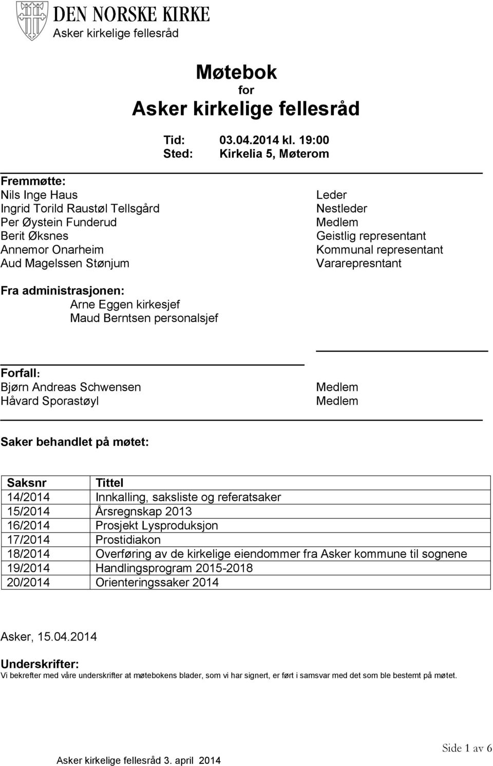 representant Aud Magelssen Stønjum Vararepresntant Fra administrasjonen: Arne Eggen kirkesjef Maud Berntsen personalsjef Forfall: Bjørn Andreas Schwensen Medlem Håvard Sporastøyl Medlem Saker