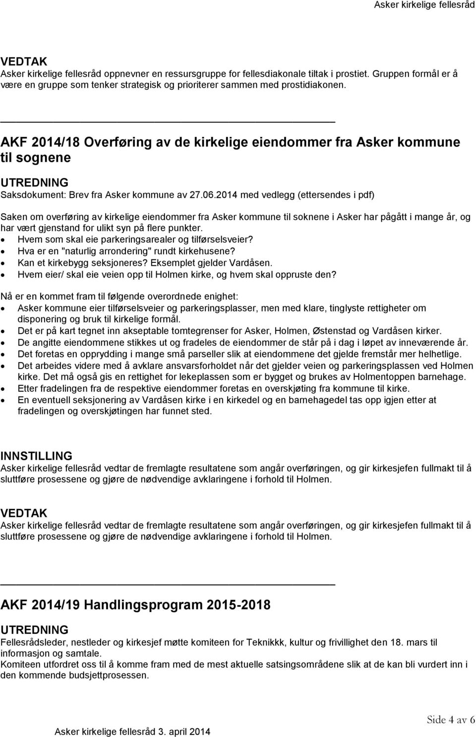 2014 med vedlegg (ettersendes i pdf) Saken om overføring av kirkelige eiendommer fra Asker kommune til soknene i Asker har pågått i mange år, og har vært gjenstand for ulikt syn på flere punkter.