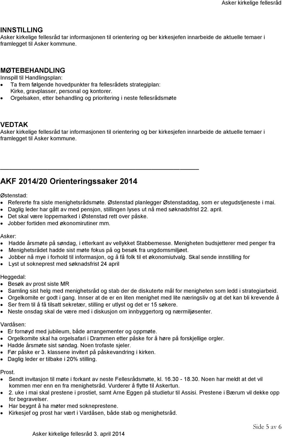 Orgelsaken, etter behandling og prioritering i neste fellesrådsmøte  AKF 2014/20 Orienteringssaker 2014 Østenstad: Refererte fra siste menighetsrådsmøte.