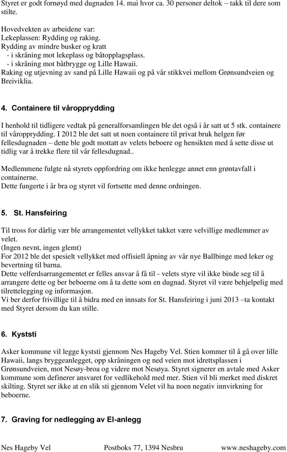 Raking og utjevning av sand på Lille Hawaii og på vår stikkvei mellom Grønsundveien og Breiviklia. 4.