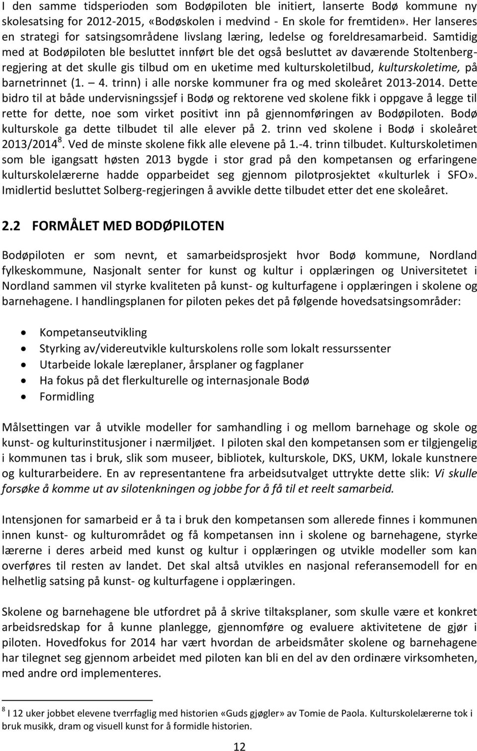 Samtidig med at Bodøpiloten ble besluttet innført ble det også besluttet av daværende Stoltenbergregjering at det skulle gis tilbud om en uketime med kulturskoletilbud, kulturskoletime, på