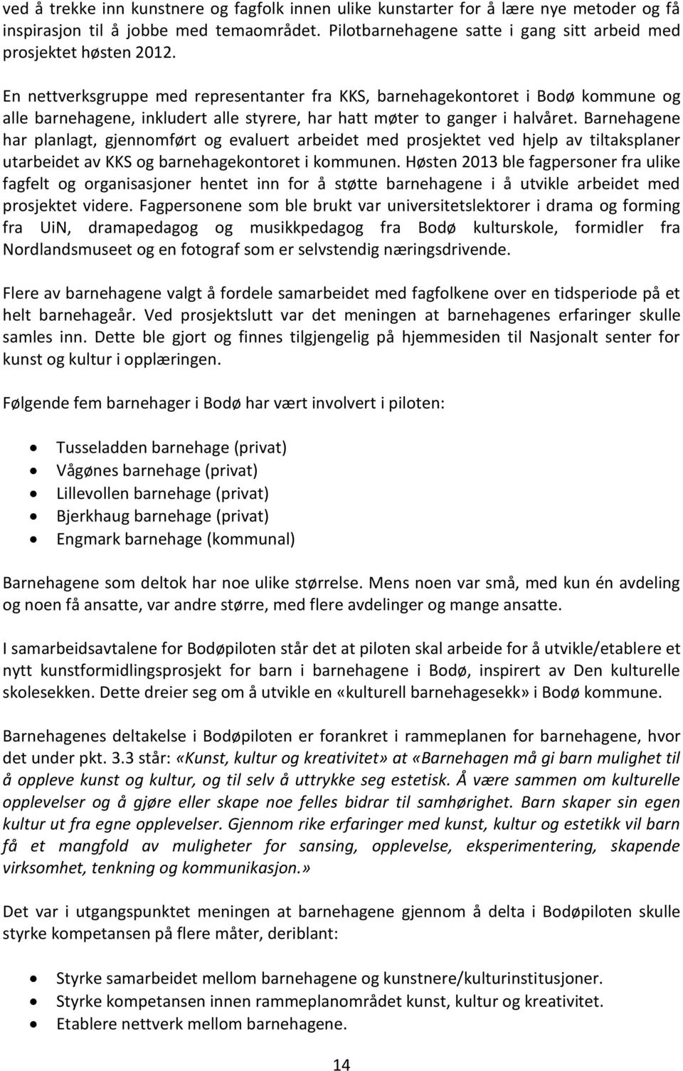 Barnehagene har planlagt, gjennomført og evaluert arbeidet med prosjektet ved hjelp av tiltaksplaner utarbeidet av KKS og barnehagekontoret i kommunen.