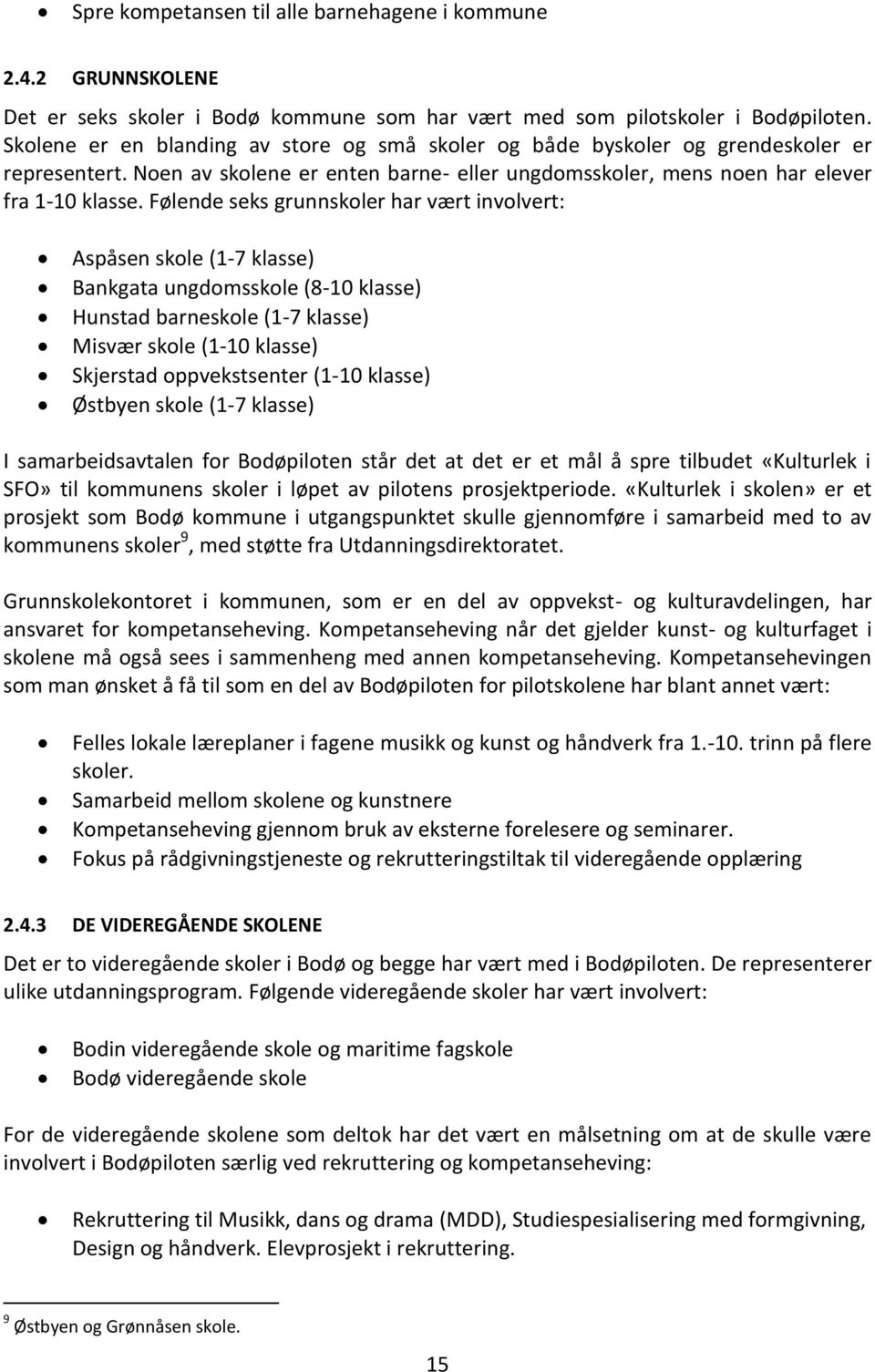 Følende seks grunnskoler har vært involvert: Aspåsen skole (1-7 klasse) Bankgata ungdomsskole (8-10 klasse) Hunstad barneskole (1-7 klasse) Misvær skole (1-10 klasse) Skjerstad oppvekstsenter (1-10