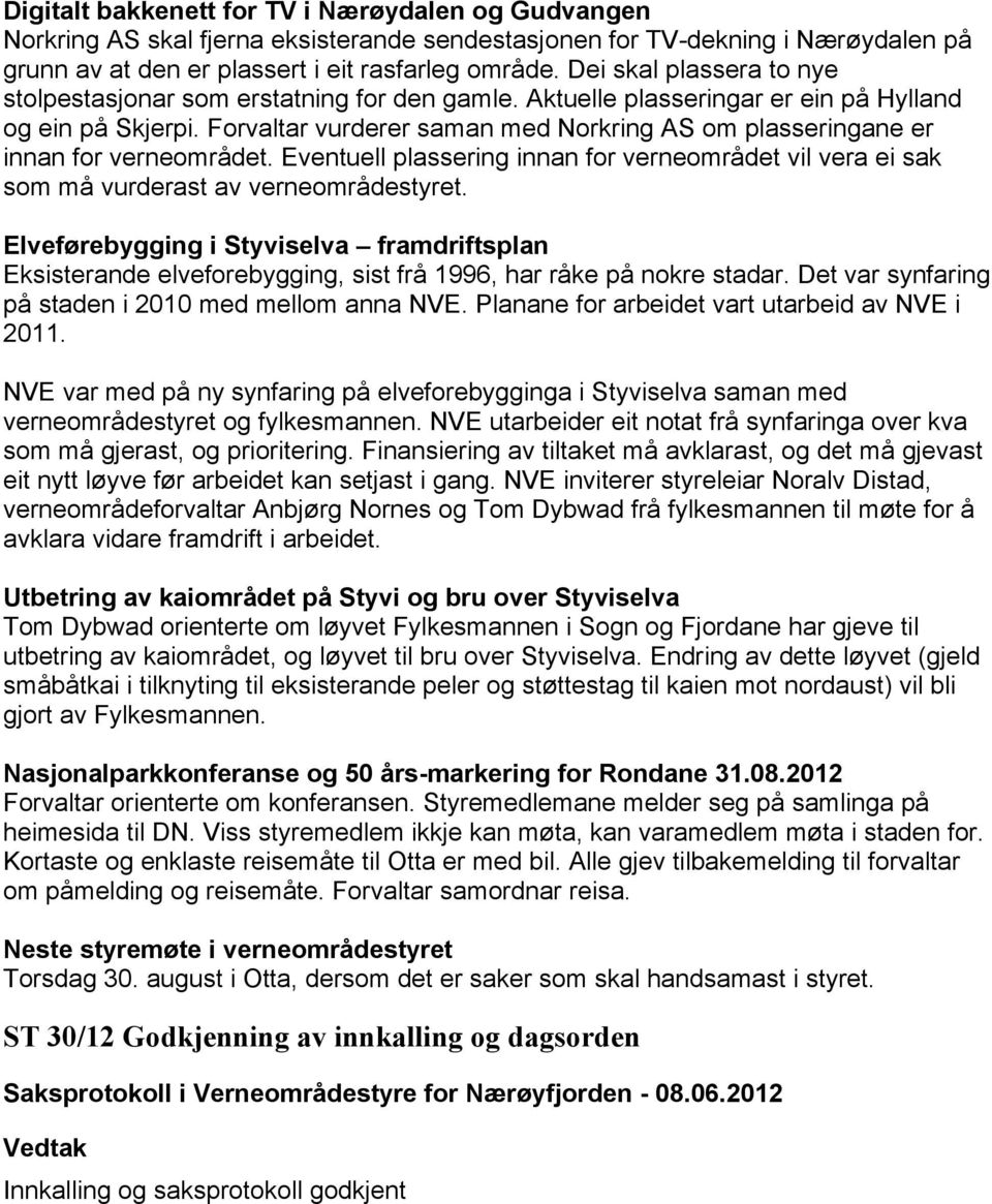 Forvaltar vurderer saman med Norkring AS om plasseringane er innan for verneområdet. Eventuell plassering innan for verneområdet vil vera ei sak som må vurderast av verneområdestyret.