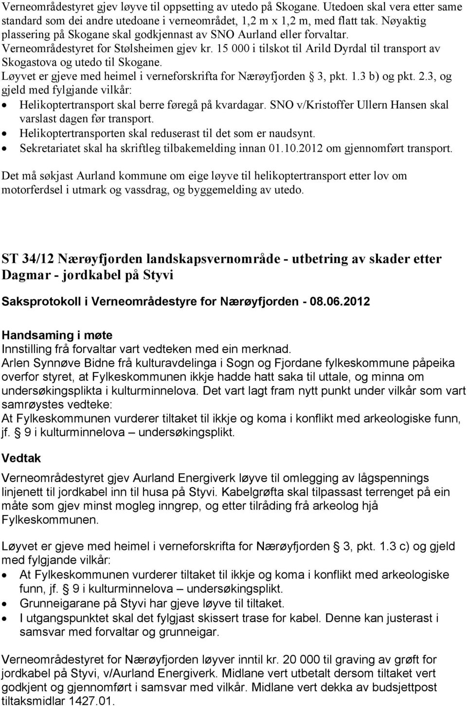 15 000 i tilskot til Arild Dyrdal til transport av Skogastova og utedo til Skogane. Løyvet er gjeve med heimel i verneforskrifta for Nærøyfjorden 3, pkt. 1.3 b) og pkt. 2.