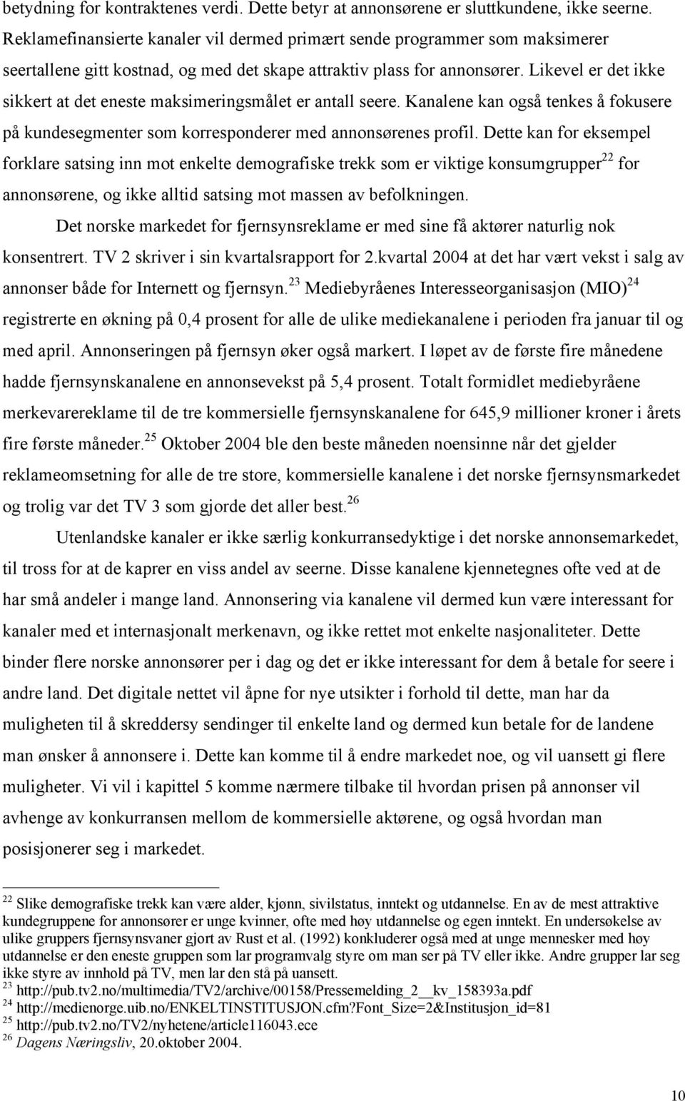 Likevel er det ikke sikkert at det eneste maksimeringsmålet er antall seere. Kanalene kan også tenkes å fokusere på kundesegmenter som korresponderer med annonsørenes profil.