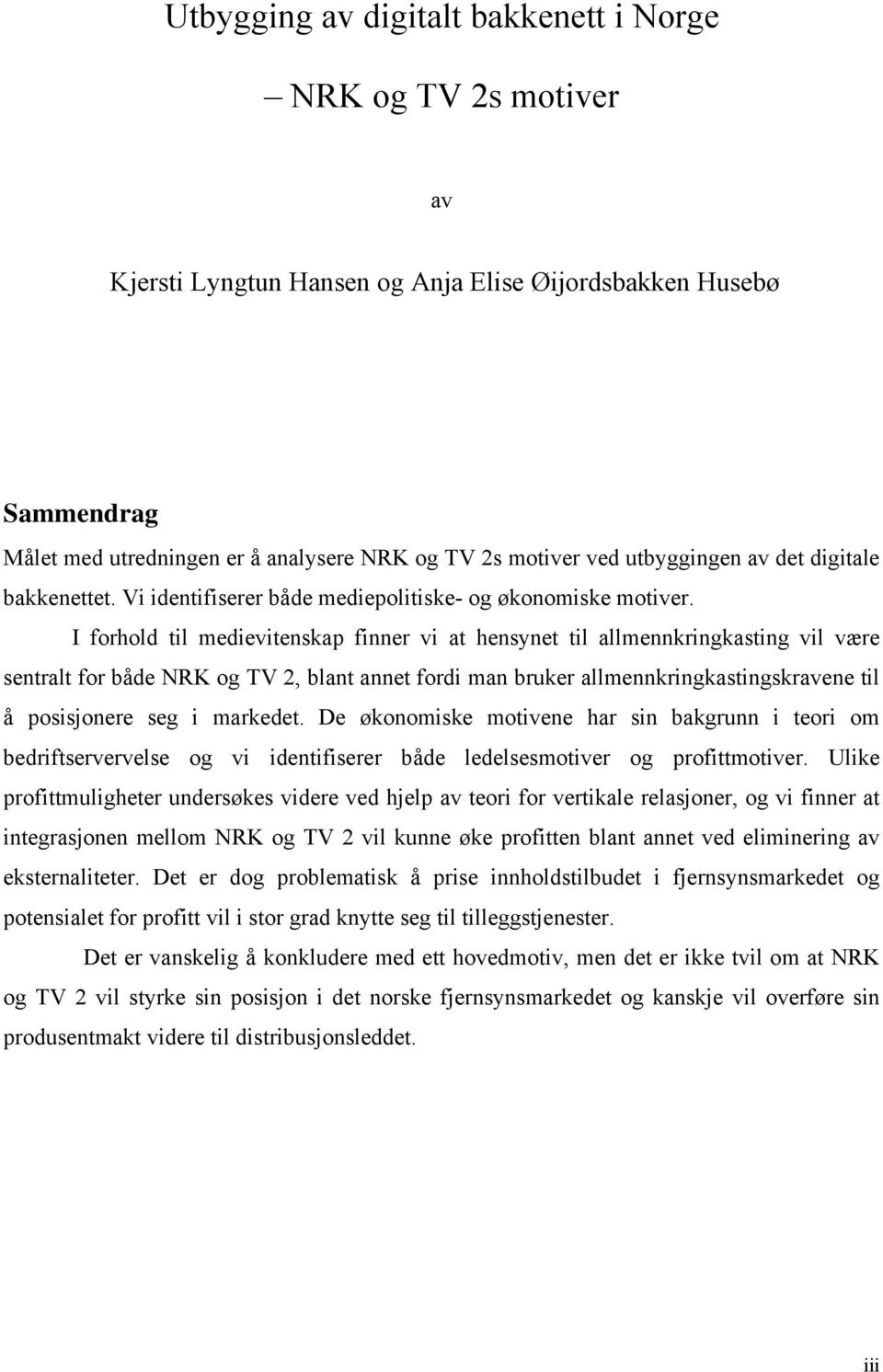 I forhold til medievitenskap finner vi at hensynet til allmennkringkasting vil være sentralt for både NRK og TV 2, blant annet fordi man bruker allmennkringkastingskravene til å posisjonere seg i