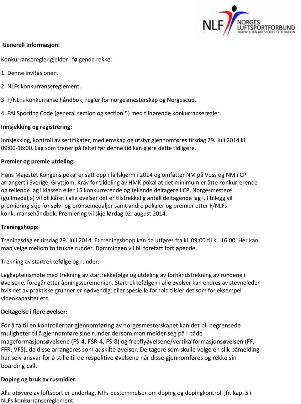 Juli 2014 kl. 09:00-16:00. Lag som trener på feltet før denne tid kan gjøre dette tidligere.