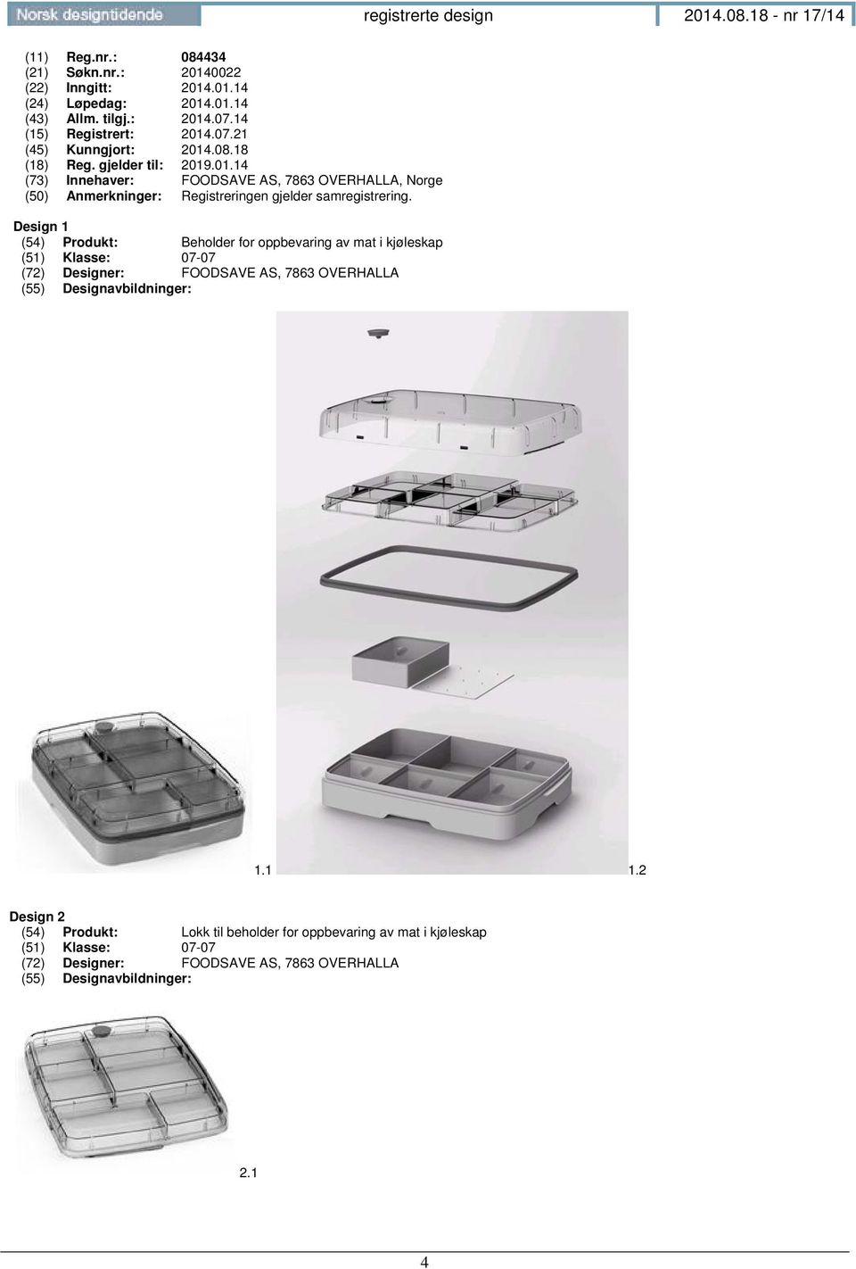 Design 1 (54) Produkt: Beholder for oppbevaring av mat i kj leskap (51) Klasse: 07-07 (72) Designer: FOODSAVE AS, 7863 OVERHALLA 1.1 1.