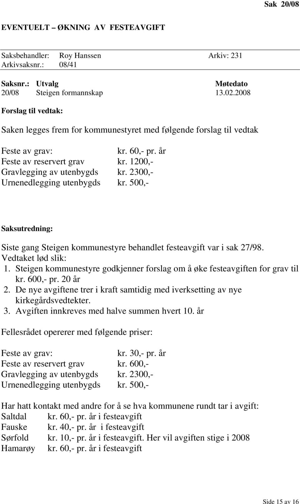 2300,- Urnenedlegging utenbygds kr. 500,- Siste gang Steigen kommunestyre behandlet festeavgift var i sak 27/98. Vedtaket lød slik: 1.