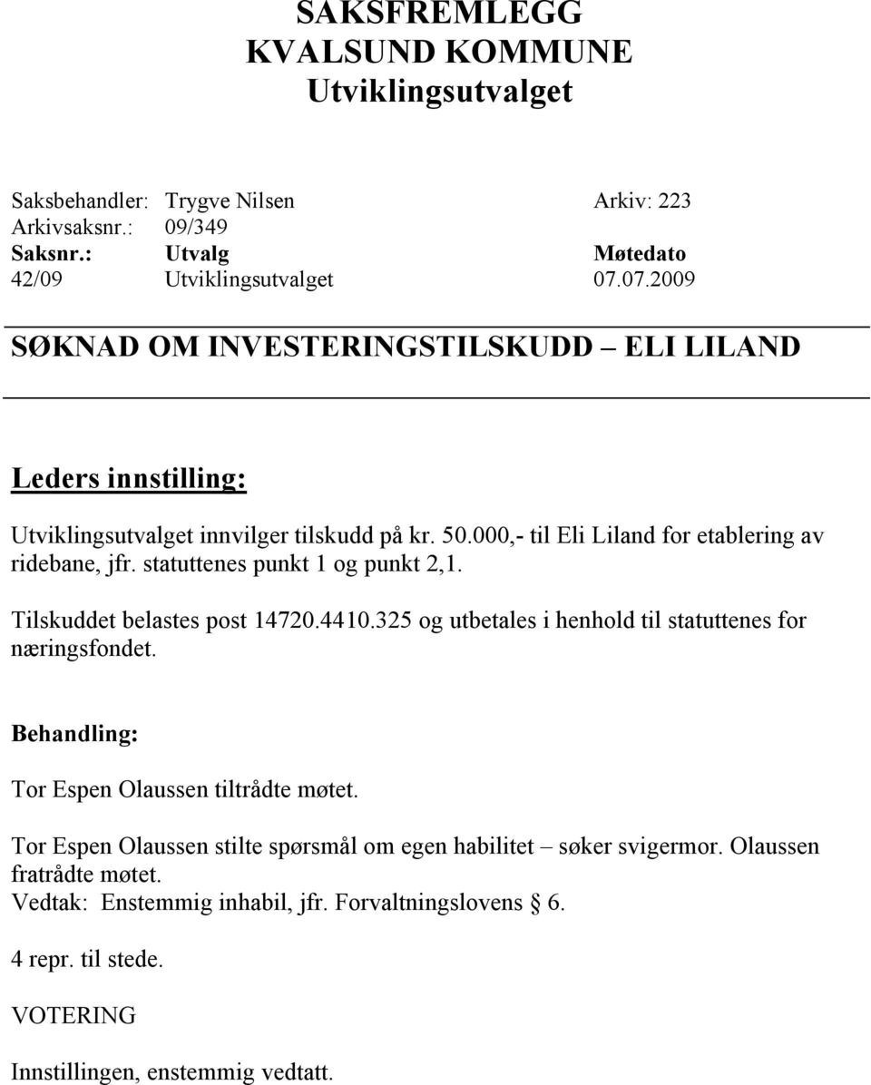 325 og utbetales i henhold til statuttenes for næringsfondet. Tor Espen Olaussen tiltrådte møtet.