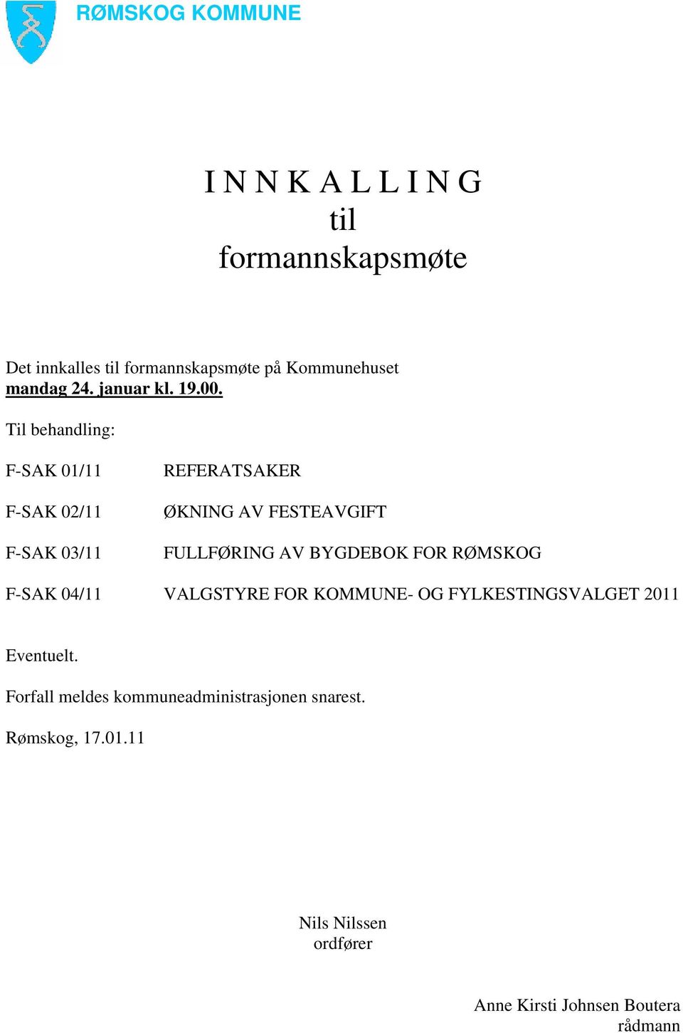 Til behandling: F-SAK 01/11 F-SAK 02/11 F-SAK 03/11 REFERATSAKER ØKNING AV FESTEAVGIFT FULLFØRING AV