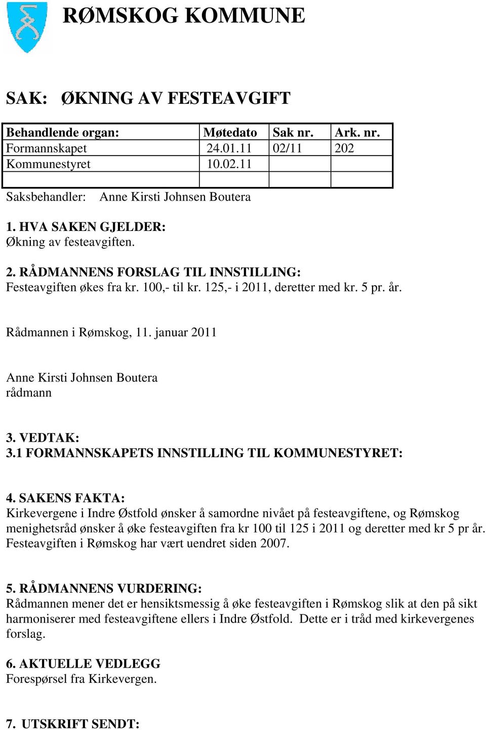 SAKENS FAKTA: Kirkevergene i Indre Østfold ønsker å samordne nivået på festeavgiftene, og Rømskog menighetsråd ønsker å øke festeavgiften fra kr 100 til 125 i 2011 og deretter med kr 5 pr år.