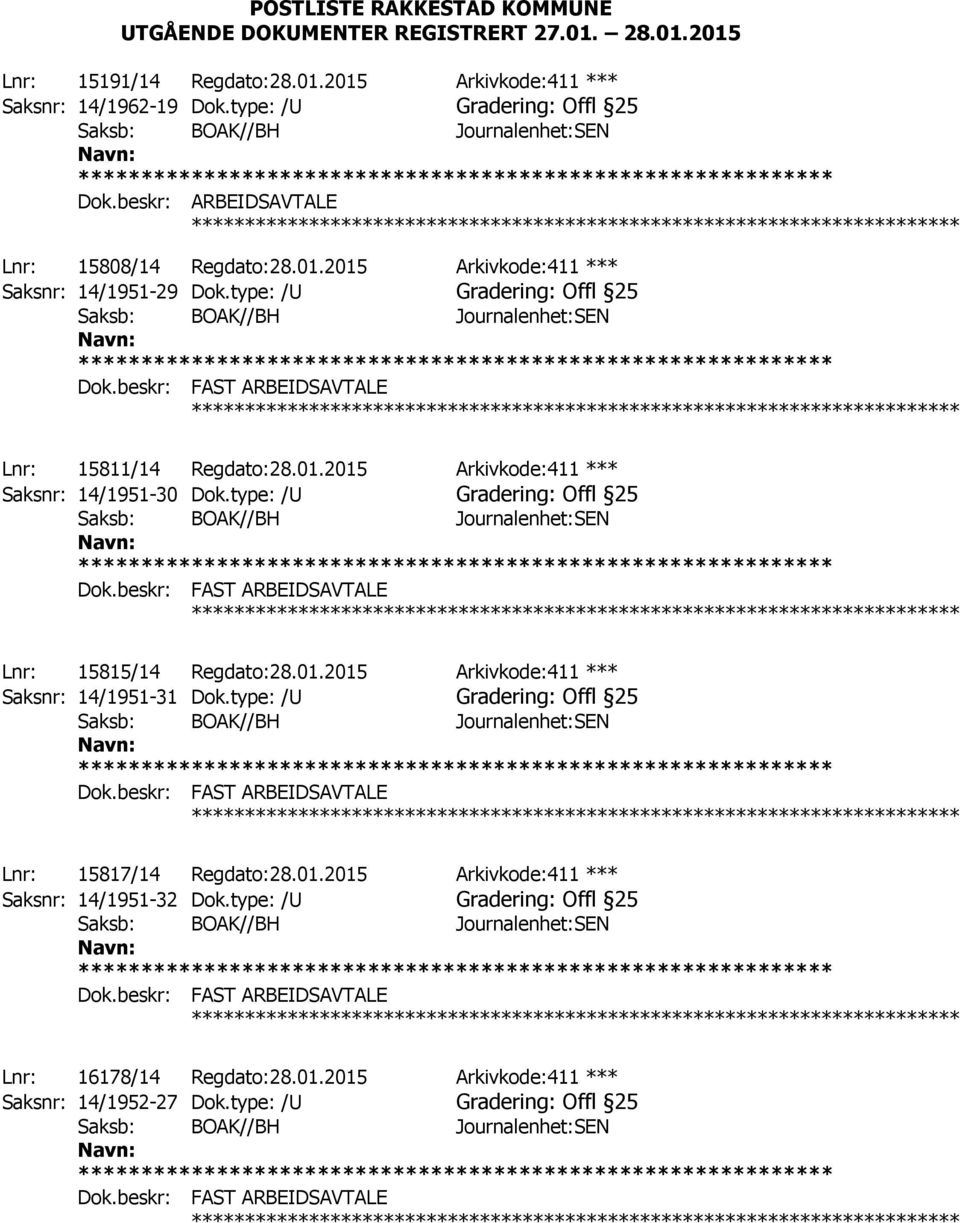 type: /U Gradering: Offl 25 ************ Lnr: 15815/14 Regdato:28.01.2015 Arkivkode:411 *** Saksnr: 14/1951-31 Dok.type: /U Gradering: Offl 25 ************ Lnr: 15817/14 Regdato:28.01.2015 Arkivkode:411 *** Saksnr: 14/1951-32 Dok.