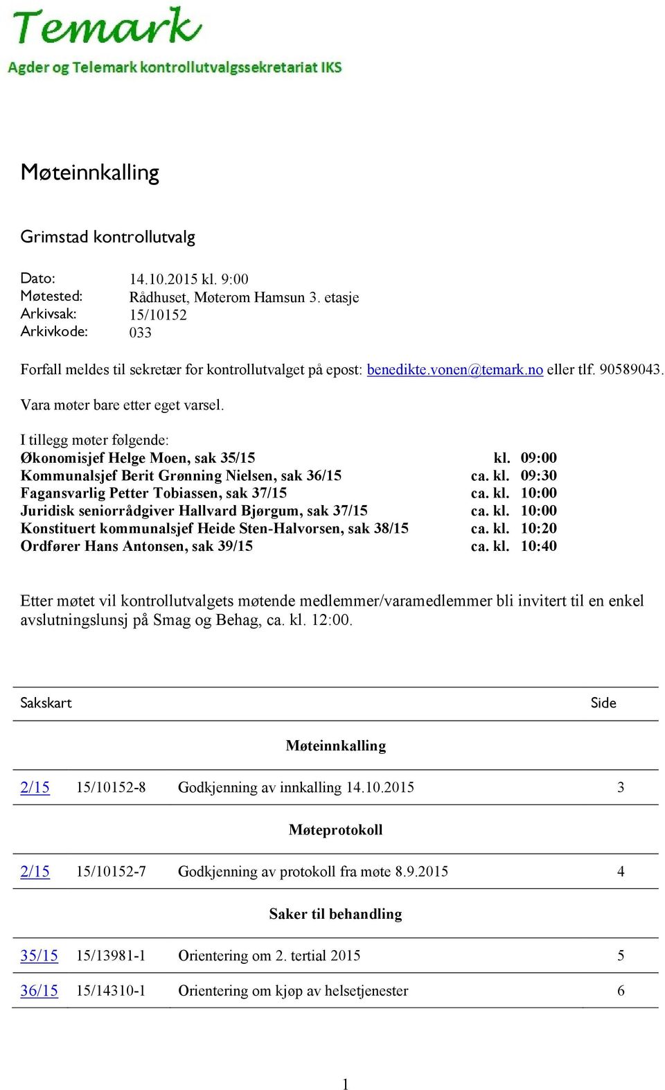 I tillegg møter følgende: Økonomisjef Helge Moen, sak 35/15 kl. 09:00 Kommunalsjef Berit Grønning Nielsen, sak 36/15 ca. kl. 09:30 Fagansvarlig Petter Tobiassen, sak 37/15 ca. kl. 10:00 Juridisk seniorrådgiver Hallvard Bjørgum, sak 37/15 ca.