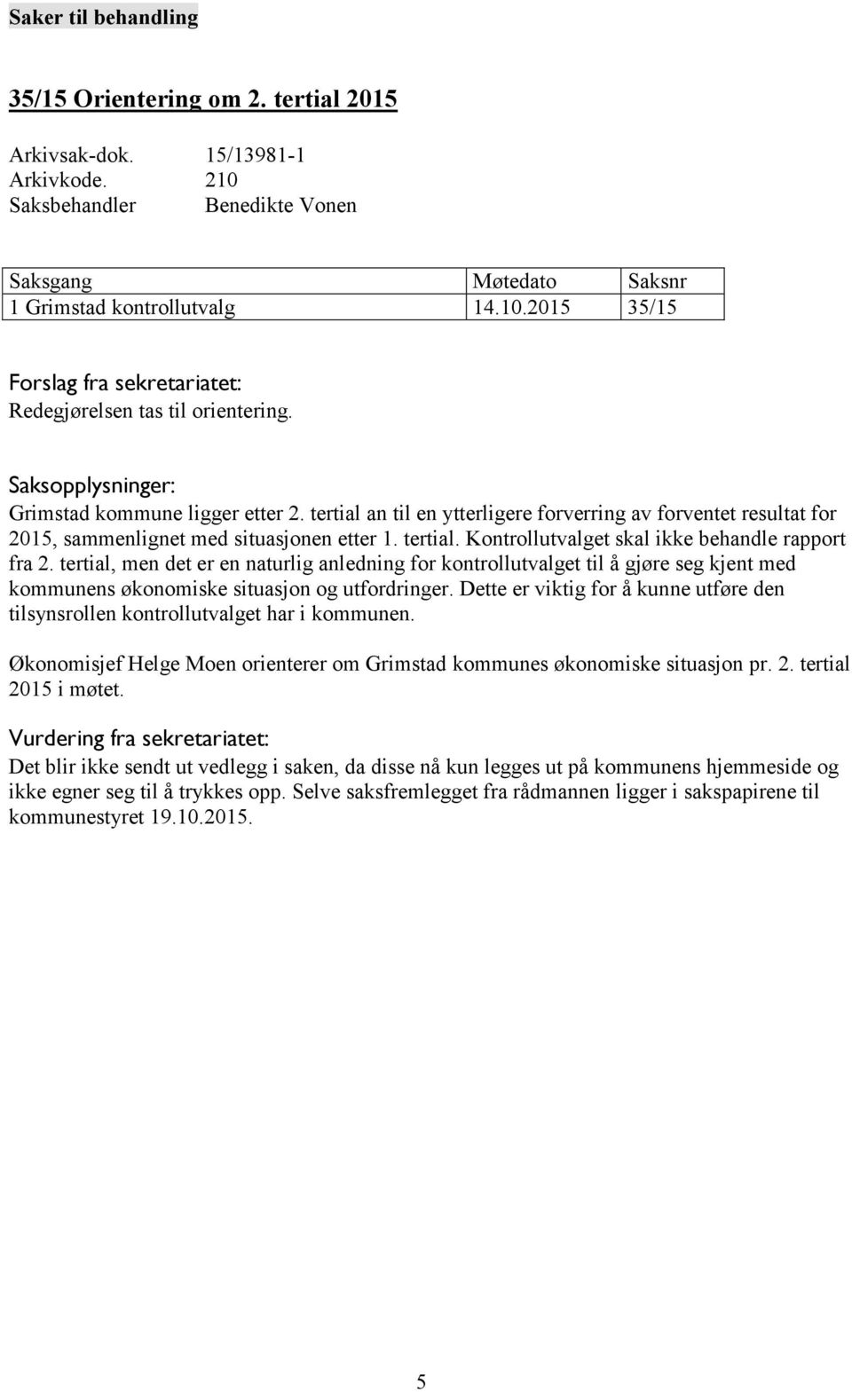 tertial, men det er en naturlig anledning for kontrollutvalget til å gjøre seg kjent med kommunens økonomiske situasjon og utfordringer.