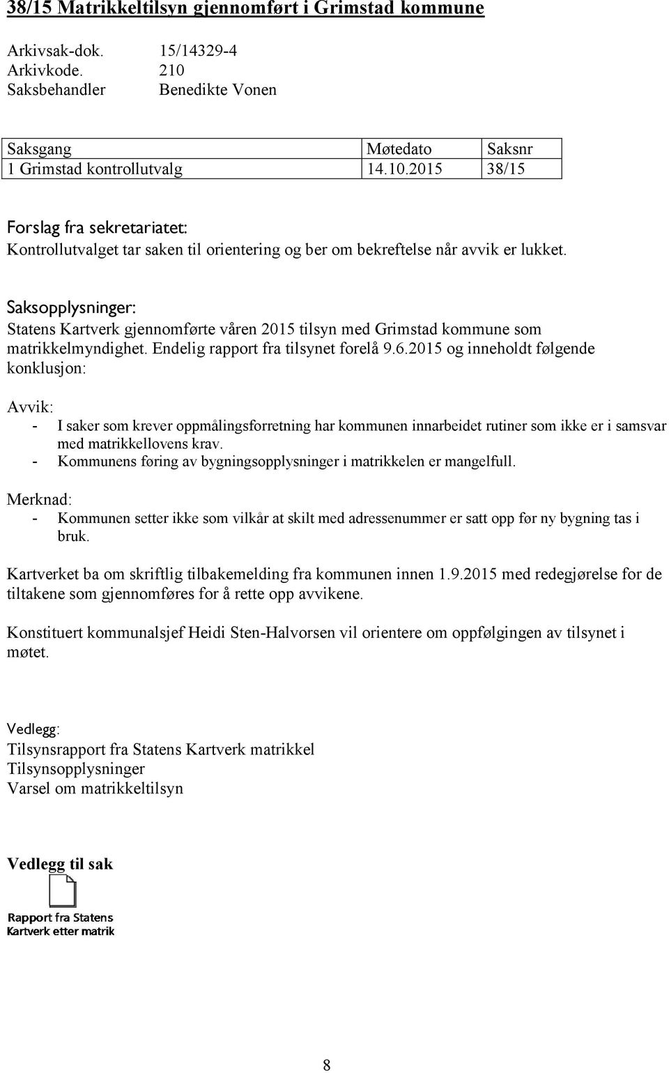 2015 og inneholdt følgende konklusjon: Avvik: - I saker som krever oppmålingsforretning har kommunen innarbeidet rutiner som ikke er i samsvar med matrikkellovens krav.