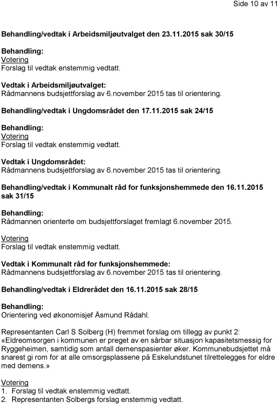 2015 sak 24/15 Behandling: Votering Forslag til vedtak enstemmig vedtatt. Vedtak i Ungdomsrådet: Rådmannens budsjettforslag av 6.november 2015 tas til orientering.