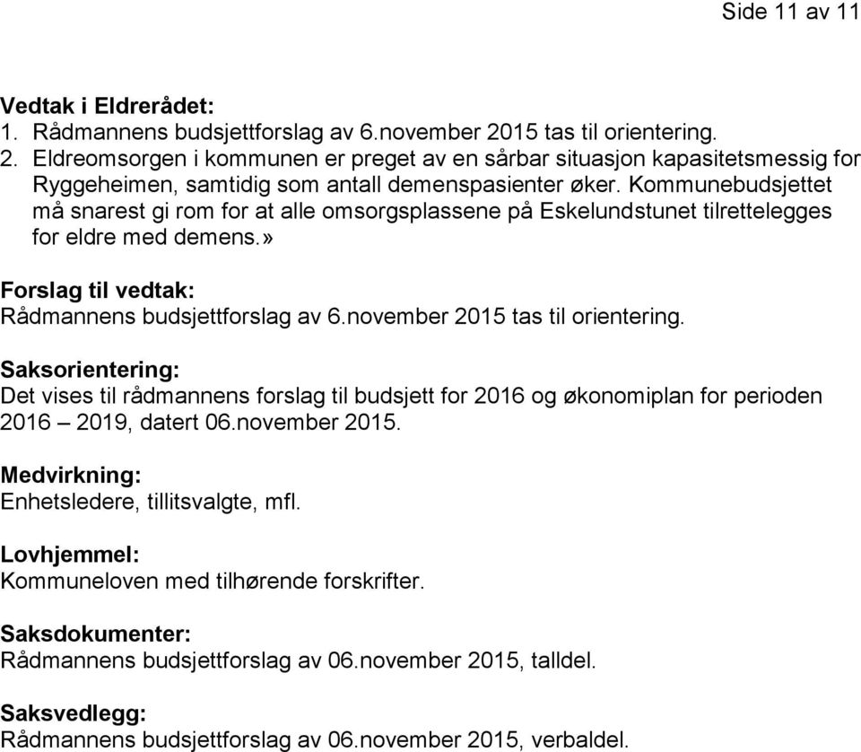 Kommunebudsjettet må snarest gi rom for at alle omsorgsplassene på Eskelundstunet tilrettelegges for eldre med demens.» Forslag til vedtak: Rådmannens budsjettforslag av 6.