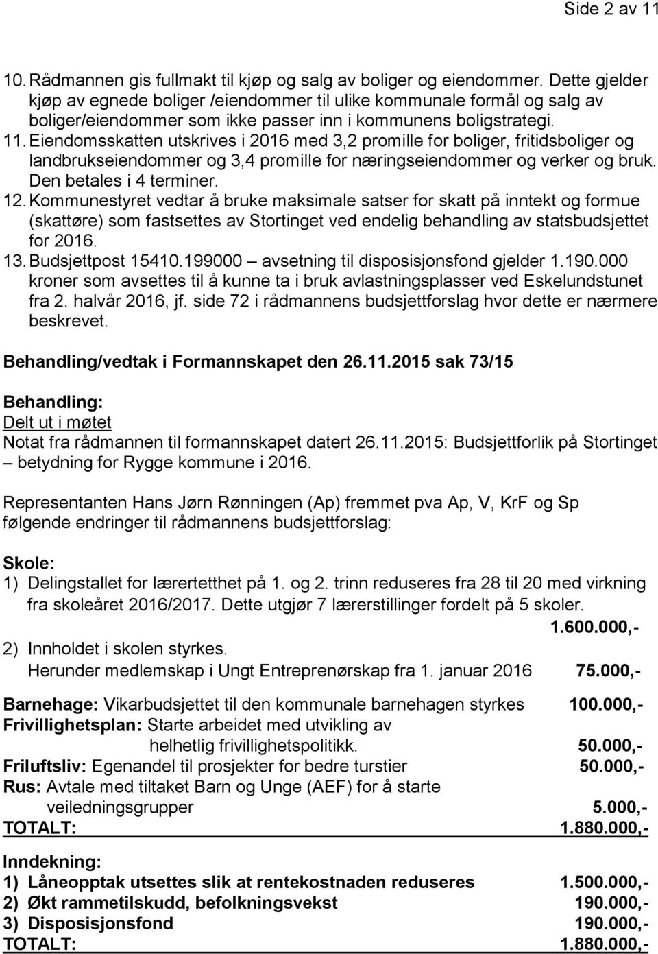 Eiendomsskatten utskrives i 2016 med 3,2 promille for boliger, fritidsboliger og landbrukseiendommer og 3,4 promille for næringseiendommer og verker og bruk. Den betales i 4 terminer. 12.