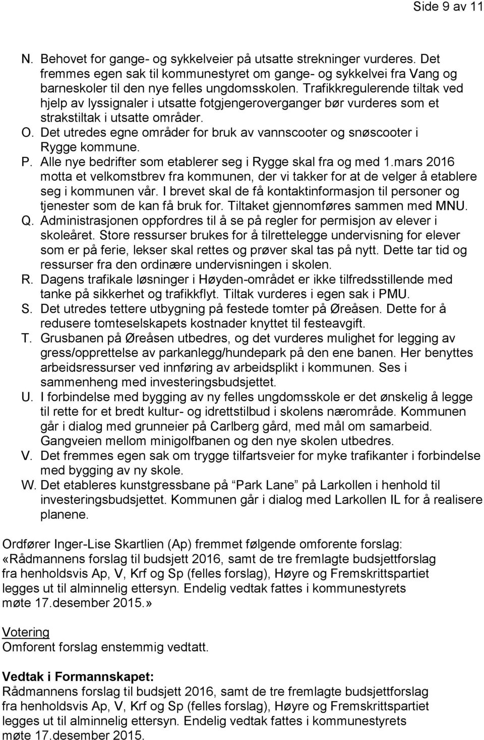 Trafikkregulerende tiltak ved hjelp av lyssignaler i utsatte fotgjengeroverganger bør vurderes som et strakstiltak i utsatte områder. O.