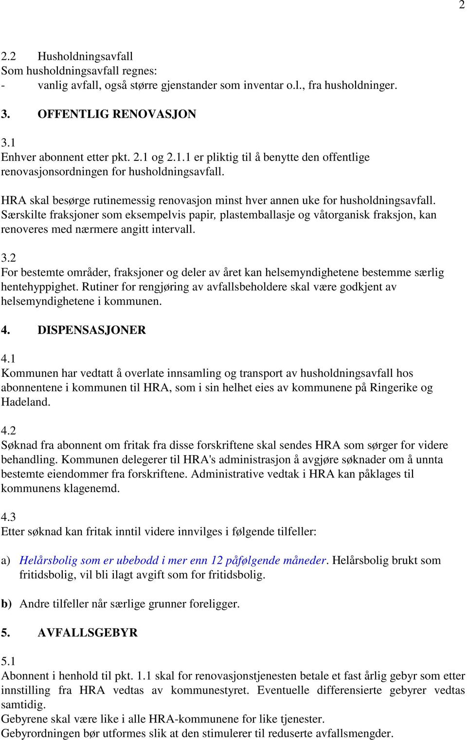 Særskilte fraksjoner som eksempelvis papir, plastemballasje og våtorganisk fraksjon, kan renoveres med nærmere angitt intervall. 3.