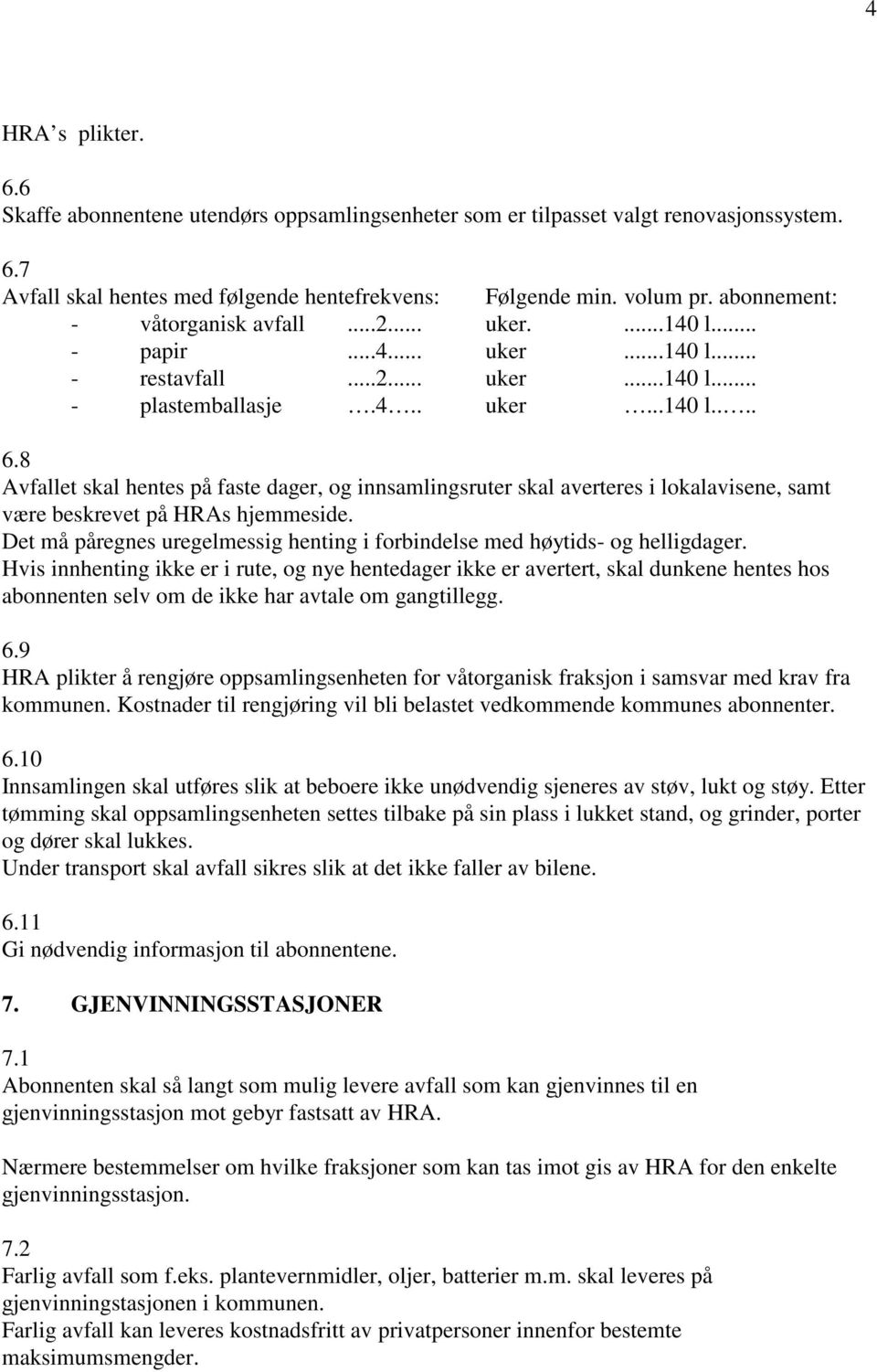 8 Avfallet skal hentes på faste dager, og innsamlingsruter skal averteres i lokalavisene, samt være beskrevet på HRAs hjemmeside.