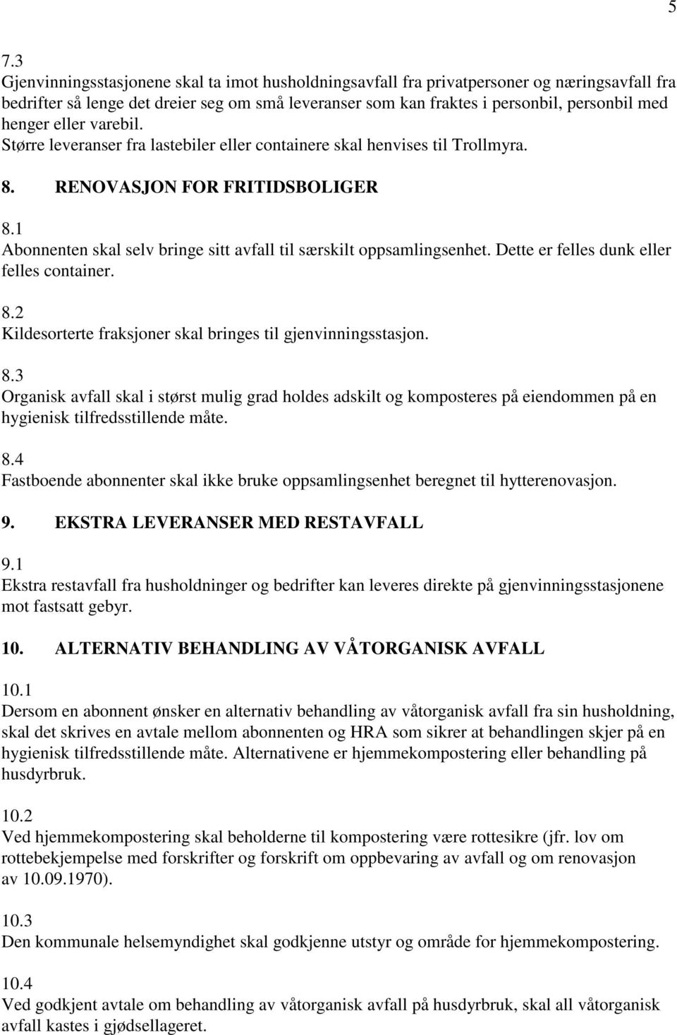 1 Abonnenten skal selv bringe sitt avfall til særskilt oppsamlingsenhet. Dette er felles dunk eller felles container. 8.