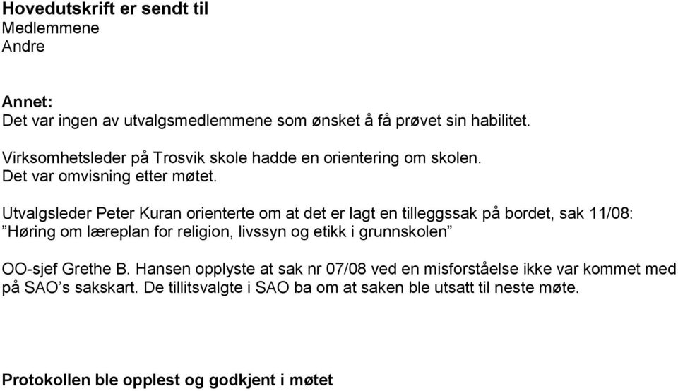 Utvalgsleder Peter Kuran orienterte om at det er lagt en tilleggssak på bordet, sak 11/08: Høring om læreplan for religion, livssyn og etikk i