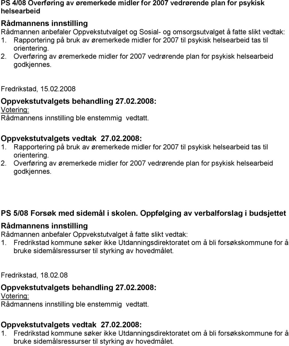 Fredrikstad, 15.02.2008 ble enstemmig vedtatt. Oppvekstutvalgets vedtak 27.02.2008: 1.  PS 5/08 Forsøk med sidemål i skolen.