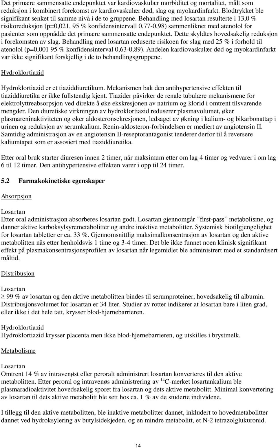 Behandling med losartan resulterte i 13,0 % risikoreduksjon (p=0,021, 95 % konfidensintervall 0,77-0,98) sammenliknet med atenolol for pasienter som oppnådde det primære sammensatte endepunktet.