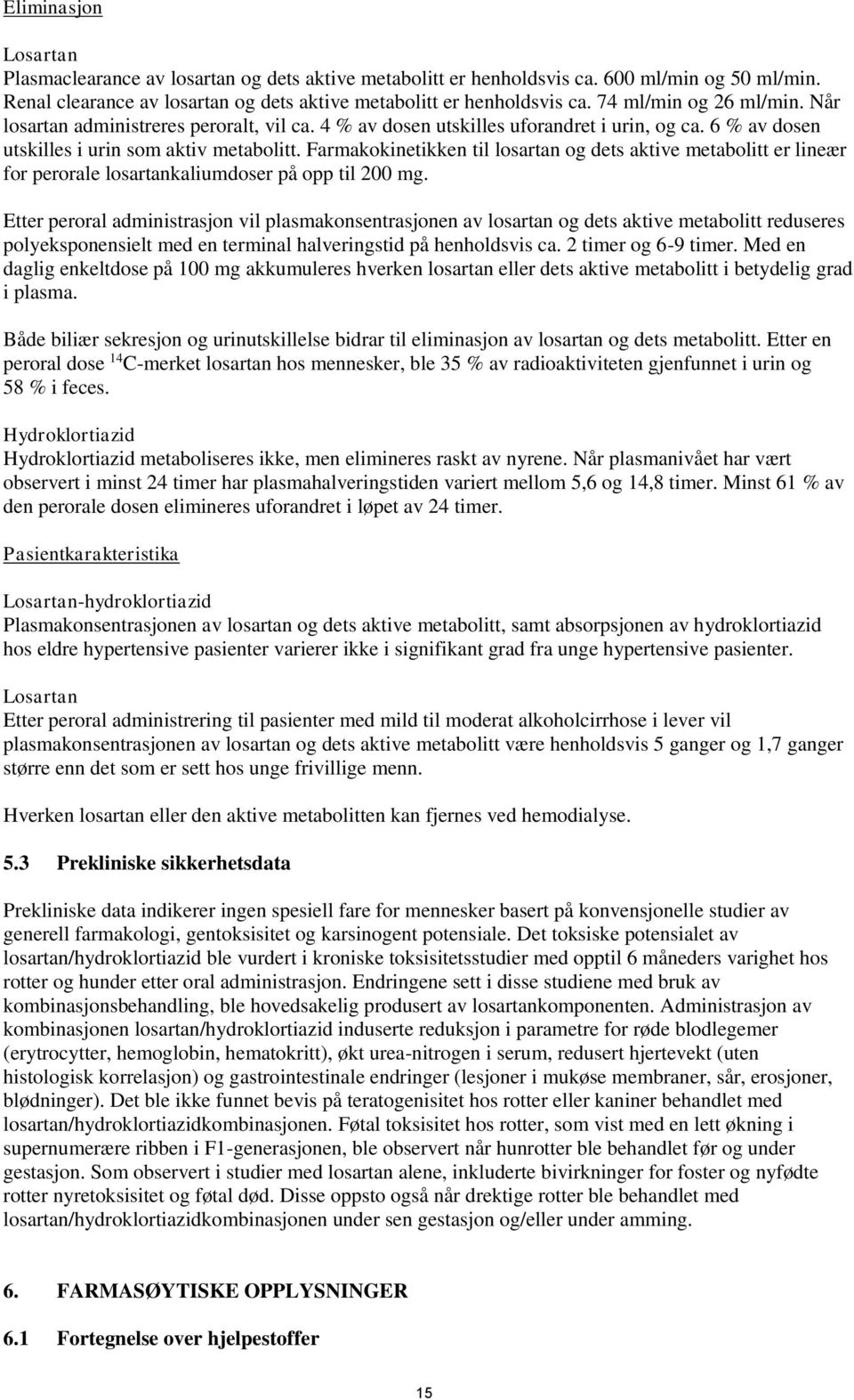 Farmakokinetikken til losartan og dets aktive metabolitt er lineær for perorale losartankaliumdoser på opp til 200 mg.