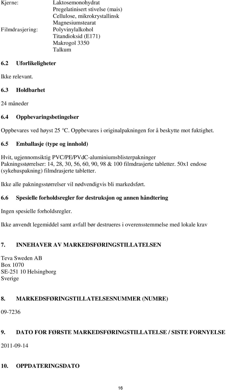 3 Holdbarhet 24 måneder 6.4 Oppbevaringsbetingelser Oppbevares ved høyst 25 C. Oppbevares i originalpakningen for å beskytte mot fuktighet. 6.5 Emballasje (type og innhold) Hvit, ugjennomsiktig PVC/PE/PVdC-aluminiumsblisterpakninger Pakningsstørrelser: 14, 28, 30, 56, 60, 90, 98 & 100 filmdrasjerte tabletter.