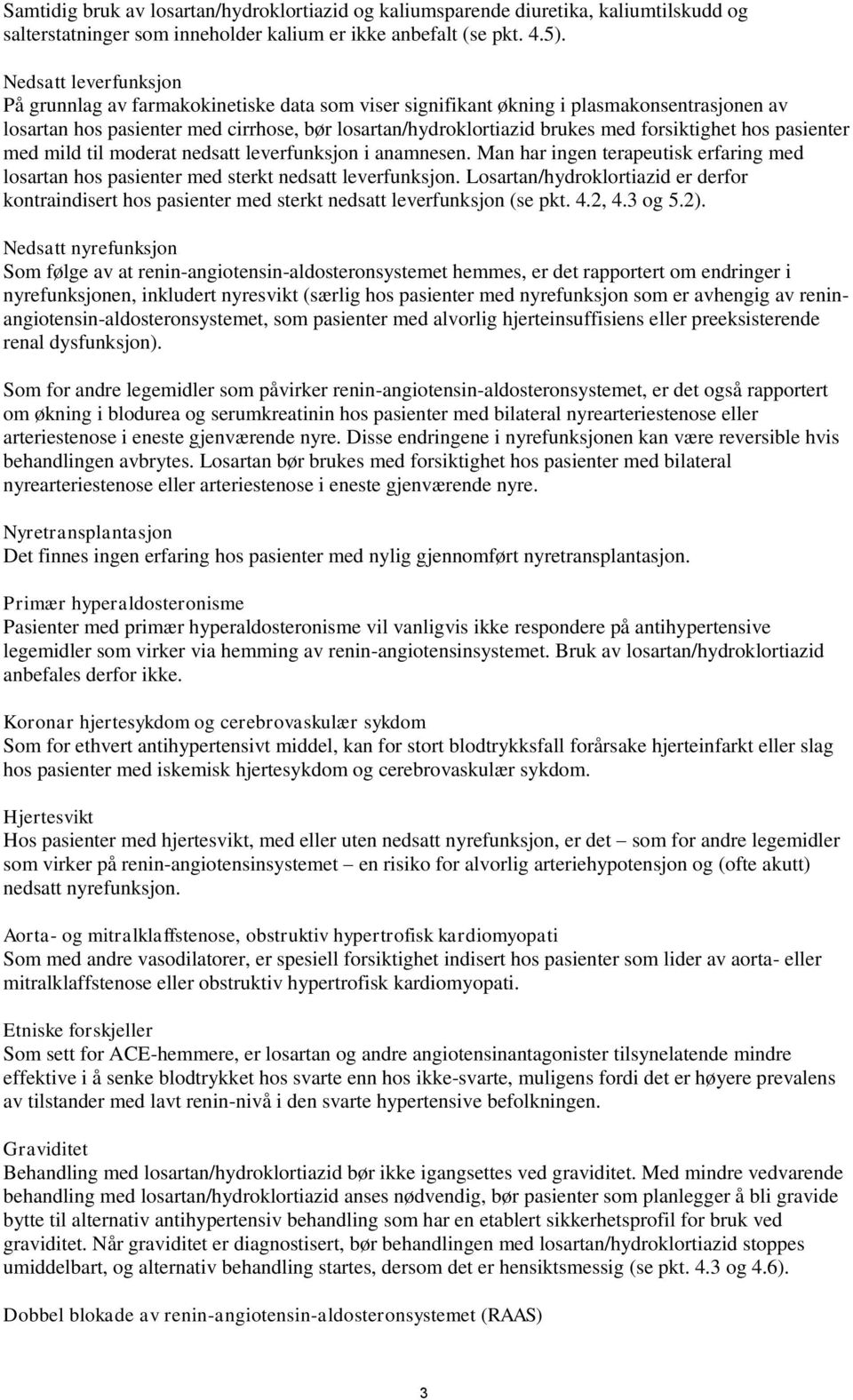 forsiktighet hos pasienter med mild til moderat nedsatt leverfunksjon i anamnesen. Man har ingen terapeutisk erfaring med losartan hos pasienter med sterkt nedsatt leverfunksjon.