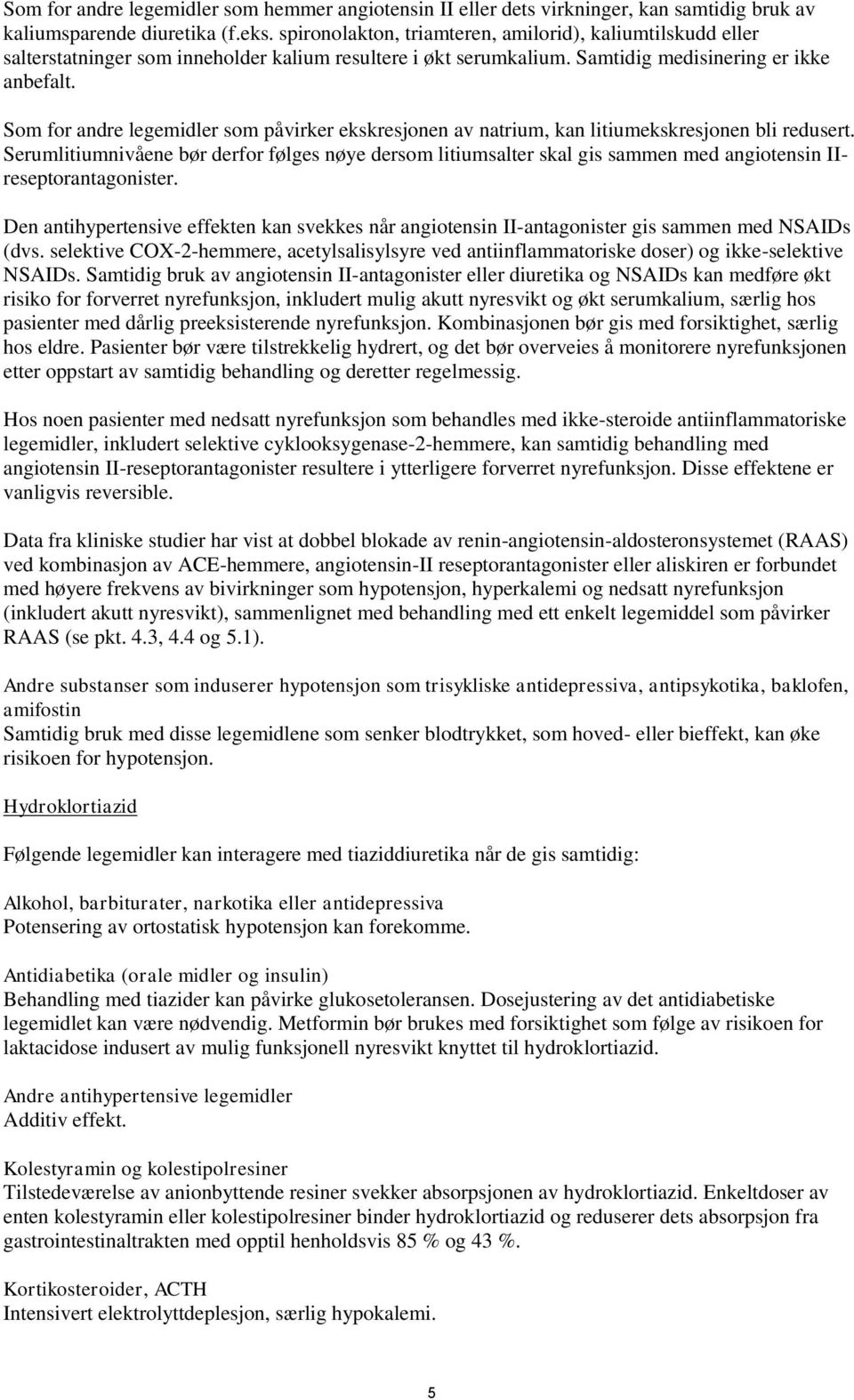 Som for andre legemidler som påvirker ekskresjonen av natrium, kan litiumekskresjonen bli redusert.